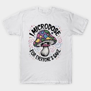 I microdose for everyone's sake T-Shirt